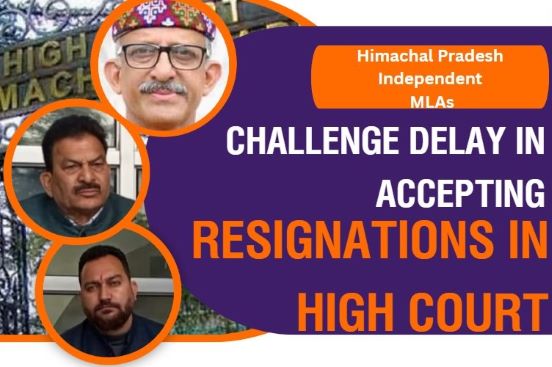 Himachal Pradesh Independent MLAs Challenge Delay in Accepting Resignations in High Court