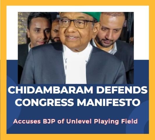 Chidambaram Defends Congress Manifesto and Accuses BJP of Unlevel Playing Field